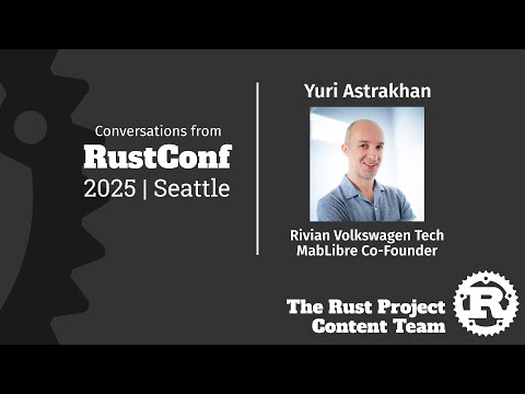 Yuri Astrakhan Interview, Rivian VW Tech; MapLibre Cofounder [Rust Project Content @ RustConf 2025]