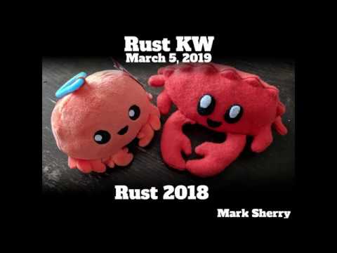 Rust 2018 by Mark Sherry - Rust KW Meetup