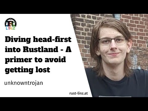 Diving headfirst into Rustland: A primer to avoid getting lost - unknowntrojan - Rust Linz August 23