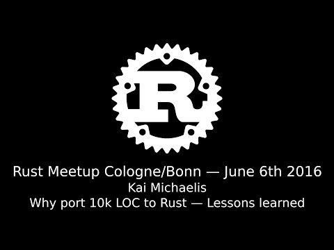 Rust Meetup Cologne (2016-06-06): Kai Michaelis - Why port 10k LOC to Rust